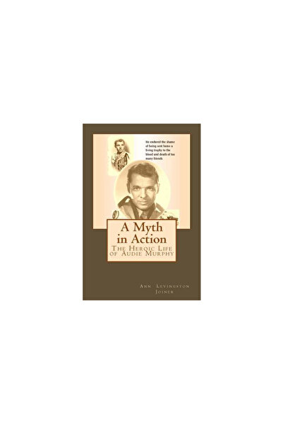 GENERAL BOOKS A Myth in Action: The Heroic Life of Audie Murphy