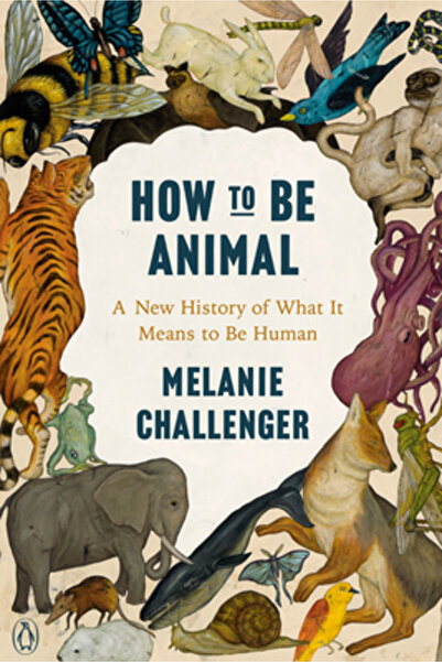 Penguin Group How to Be Animal: A New History of What It Means to Be Human