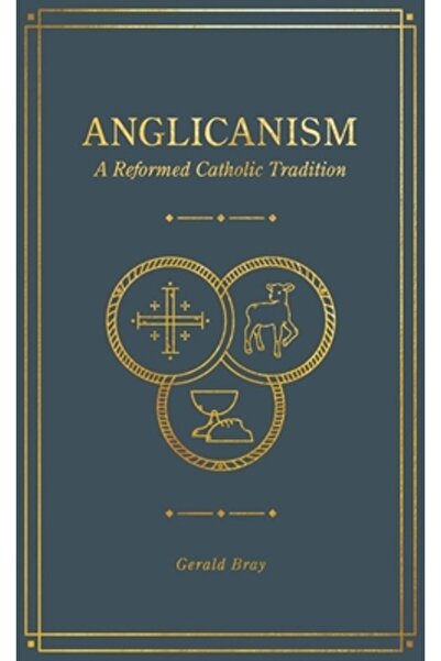 Lexham Pr Anglicanism: A Reformed Catholic Tradition