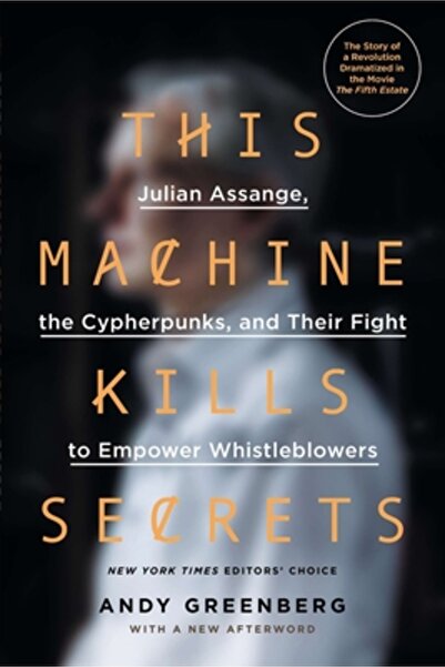 plume This Machine Kills Secrets: Julian Assange, the Cypherpunks, and Their Fight to Empower Whistleblowe