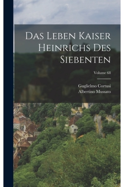 Legare Street Pr Das Leben Kaiser Heinrichs Des Siebenten; Volume 68