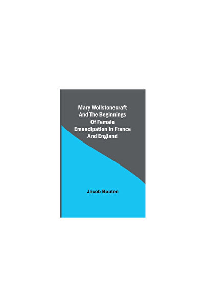 Alpha Ed Mary Wollstonecraft and the beginnings of female emancipation in France and England