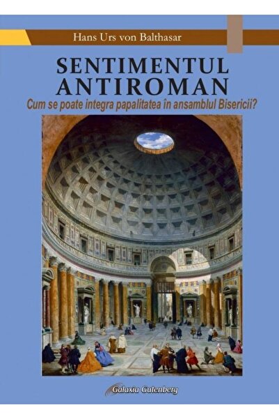 Editura Galaxia Gutenberg Sentimentul antiroman. Cum se poate integra papali