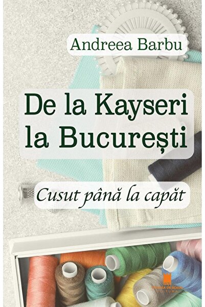 Editura Cetatea de Scaun De la Kayseri la Bucuresti. Cusut pana la capat, A