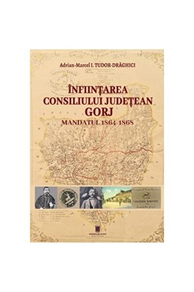 Editura Cetatea de Scaun Infiintarea Consiliului Judetean Gorj. Mandatul 18