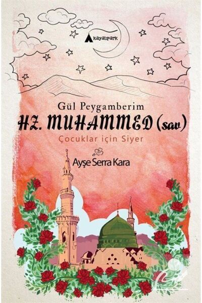 Kayalıpark Yayınları Gül Peygamberimiz Hz. Muhammed (s.a.v.) Çocuklar İçin Siyer