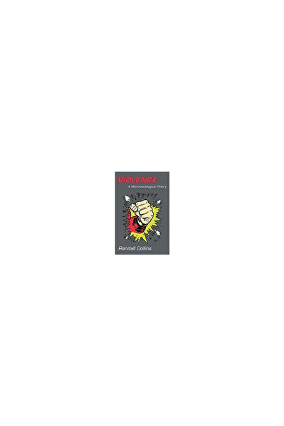 Princeton Univ Pr Violence: A Micro-Sociological Theory