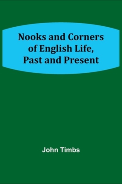 Alpha Ed Nooks and Corners of English Life, Past and Present