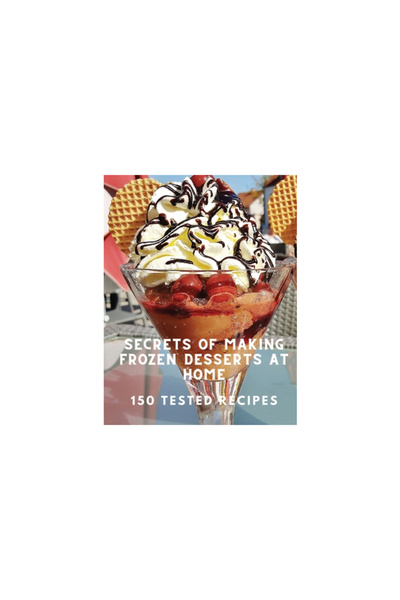 Perthes Klett Secrets of Making Frozen Desserts At Home 150 Tested Recipes