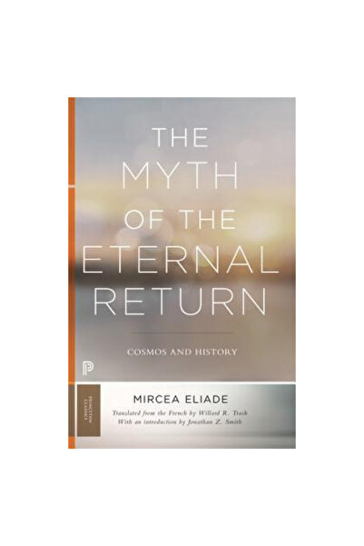 Princeton Univ Pr The Myth of the Eternal Return: Cosmos and History