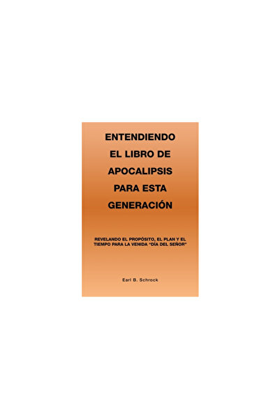 Xlibris Us Entendiendo El Libro De Apocalipsis Para Esta Generaci