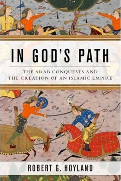 Oxford Univ Pr In God's Path: The Arab Conquests and the Creation of an Islam...