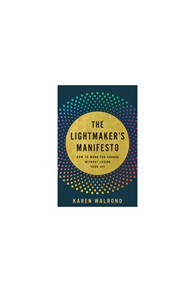 Broadleaf Books The Lightmaker's Manifesto: How to Work for Change Without Lo...