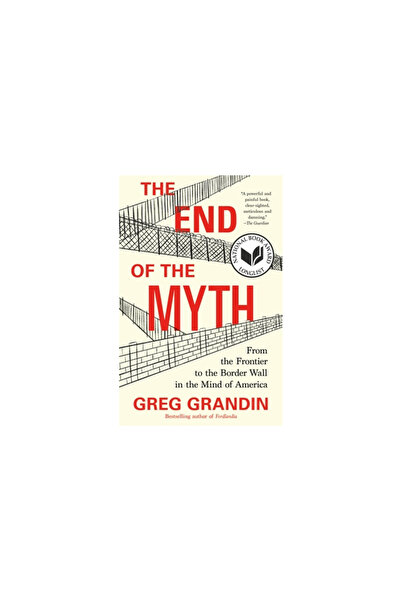 Henry Holt The End of the Myth: From the Frontier to the Border Wall in the M...