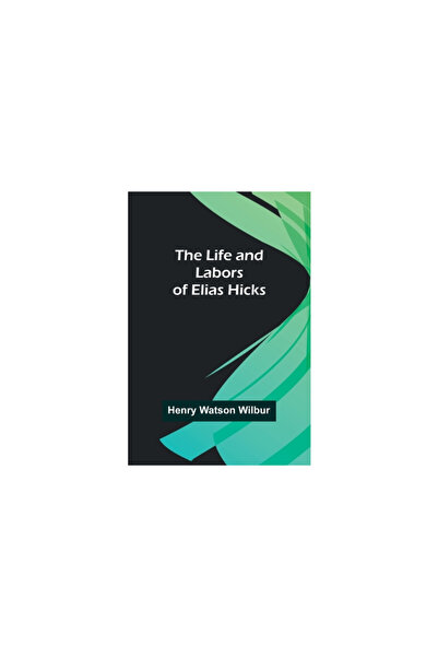 Alpha Ed The Life and Labors of Elias Hicks