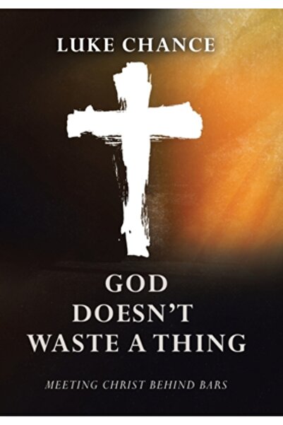 Westbow Pr God Doesn't Waste a Thing: Meeting Christ Behind Bars