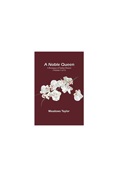 Alpha Ed A Noble Queen: A Romance of Indian History (Volume 3 of 3)