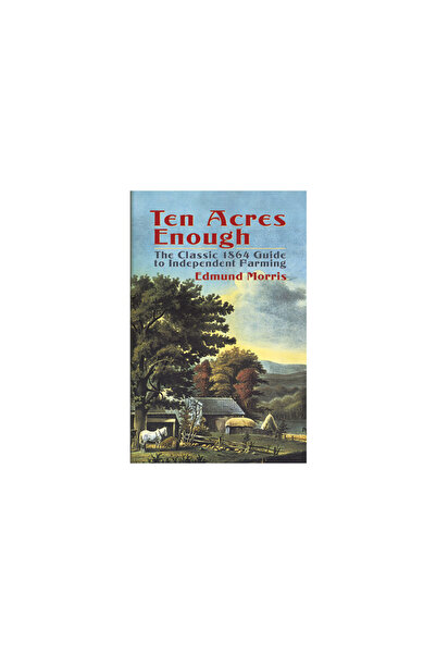 Dover Publications Ten Acres Enough: The Classic 1864 Guide to Independent Fa...