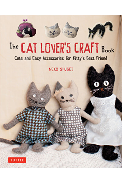 Tuttle Pub Cat Lover's Craft Book: Cute and Easy Accessories for Kitty's Best...