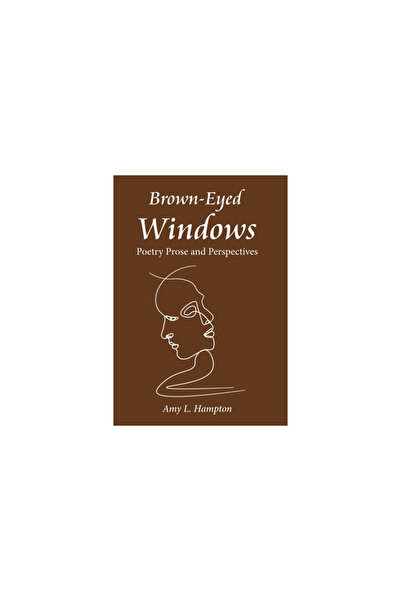 Xlibris Us Brown-Eyed Windows: Poetry Prose and Perspectives