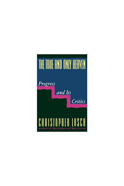 W. W. Norton & Company The True and Only Heaven: Progress and Its Critics
