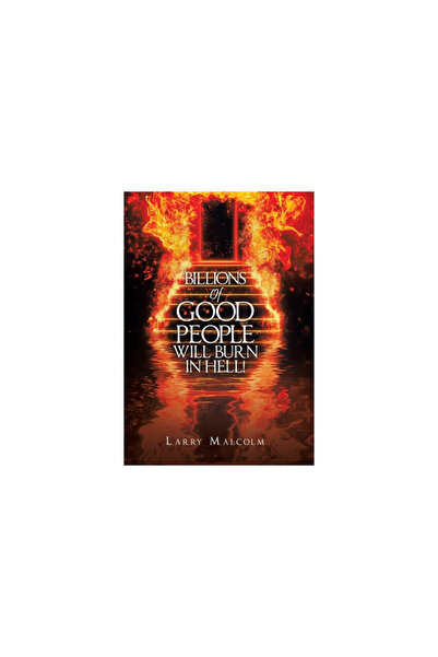 Xlibris Us Billions of Good People Will Burn in Hell!