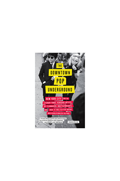 Abrams Pr The Downtown Pop Underground: New York City and the Literary Punks, Renegade Artists, DIY Filmmakers