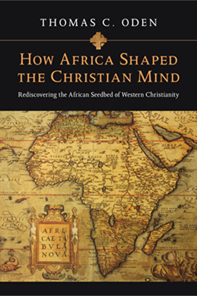 Inter Varsity Pr How Africa Shaped the Christian Mind: Rediscovering the Afri...