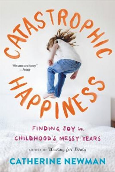 Back Bay Books Catastrophic Happiness: Finding Joy in Childhood's Messy Years