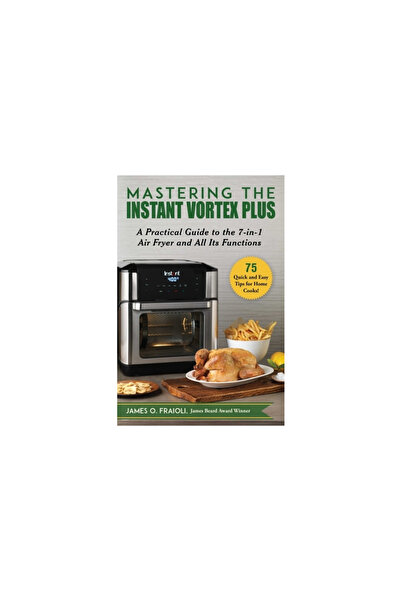 Skyhorse Pub Mastering the Instant Vortex Plus: A Practical Guide to the 7-In-1 Air Fryer and All Its Functions