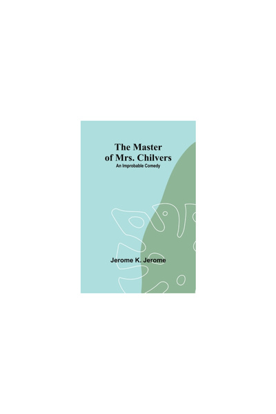 Alpha Ed The Master of Mrs. Chilvers: An Improbable Comedy