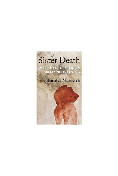 Columbia Univ Pr Sister Death: Political Theologies for Living and Dying