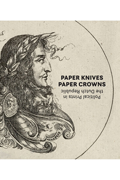 Krannert Art Museum Paper Knives, Paper Crowns: Political Prints in the Dutch Republic