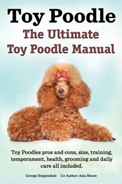 Addison Wesley Pub Co Inc Toy Poodles. the Ultimate Toy Poodle Manual. Toy Poodles Pros and Cons, Size, Training, Temperament,