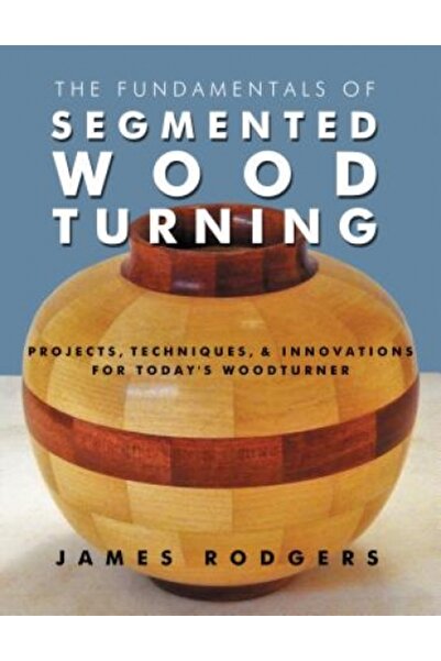 Kessinger Pub Llc The Fundamentals of Segmented Woodturning: Projects, Techniques & Innovations for Today S Woodturner