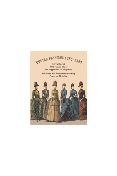 Lavolta Pr Bustle Fashions 1885-1887: 41 Patterns with Fashion Plates and Sug...
