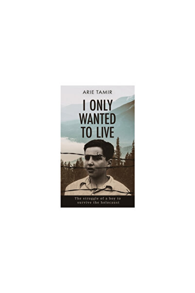 Israel Academy Of Science & Hu I Only Wanted to Live: A WW2 Young Jewish Boy ...