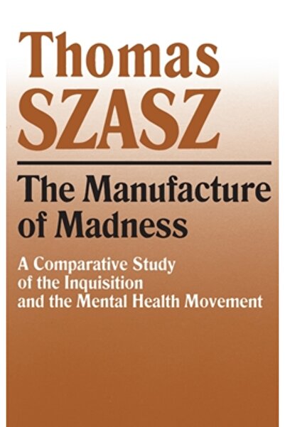 Syracuse University Press The Manufacture of Madness: A Comparative Study of the Inquisition and the Mental Health Movement