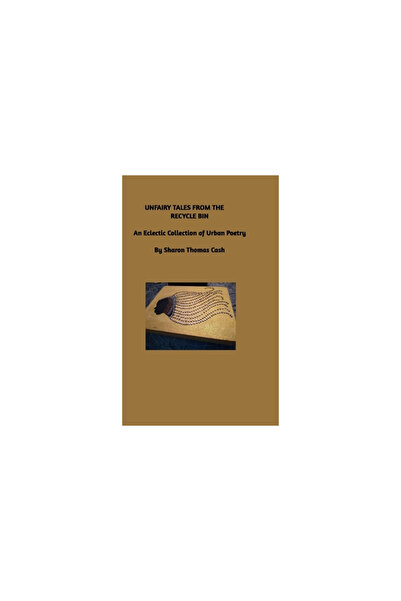 Blurb Inc Unfairy Tales from the Recycle Bin: An Eclectic Collection of Urban...