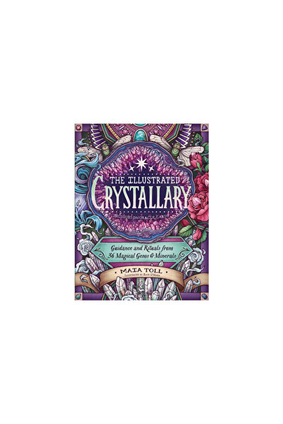 Storey Pub The Illustrated Crystallary: Guidance & Rituals from 36 Magical Ge...