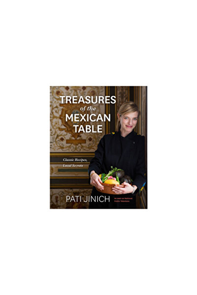 Rux Martin Pati Jinich Treasures of the Mexican Table: Classic Recipes, Local...