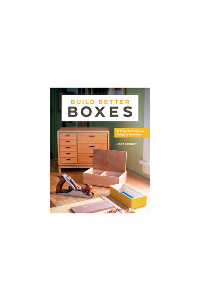 Blue Hills Pr Build Better Boxes: 10 Projects to Improve Design & Technique