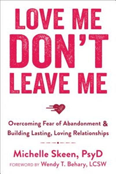 Sterling Publ Co Inc Love Me, Don't Leave Me: Overcoming Fear of Abandonment & Building Lasting, Loving Relationships
