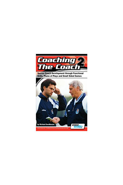 Soccertutor Com Ltd Coaching the Coach 2 - Soccer Coach Development Through Functional Practices, Phase of Plays and Sma