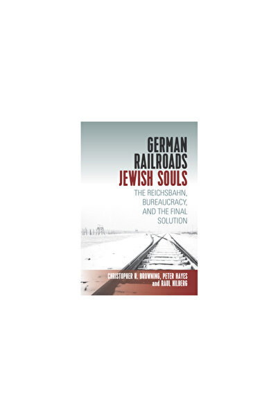 Berghahn Books Inc German Railroads, Jewish Souls: The Reichsbahn, Bureaucracy, and the Final Solution