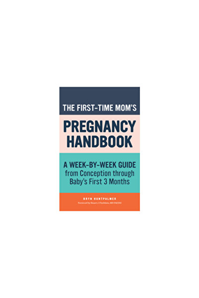 Rockridge Pr The First-Time Mom's Pregnancy Handbook: A Week-By-Week Guide from Conception Through Baby's First 3