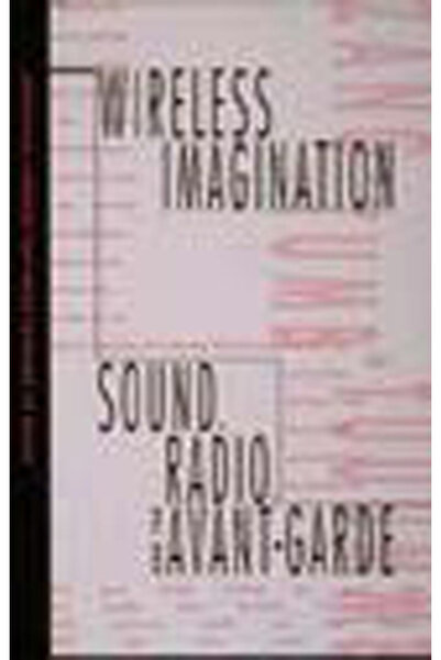 Mit Pr Wireless Imagination: Sound, Radio, and the Avant-Garde