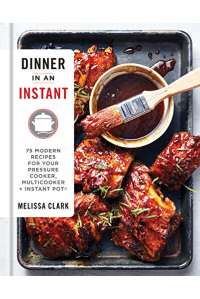 Potter Clarkson N Dinner in an Instant: 75 Modern Recipes for Your Pressure Cooker, Slow Cooker, and Instant Pot(r)
