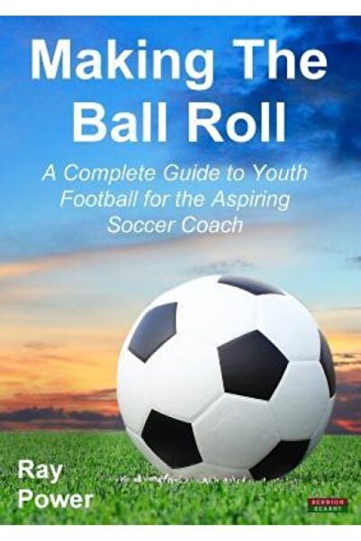 Prentice Hall Making the Ball Roll: A Complete Guide to Youth Football for the Aspiring Soccer Coach