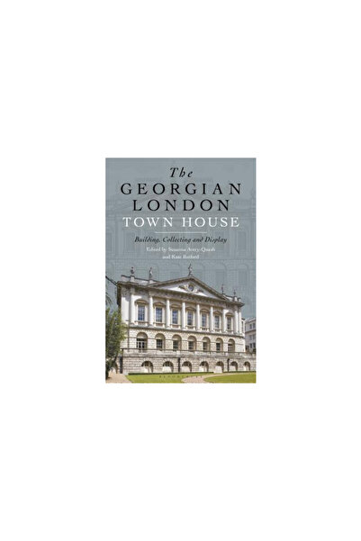 Bloomsbury Visual Arts The Georgian London Town House: Building, Collecting a...